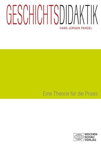 Geschichtsdidaktik: Eine Theorie für die Praxis: Eine Einführung (Forum Historisches Lernen) von Wochenschau Verlag