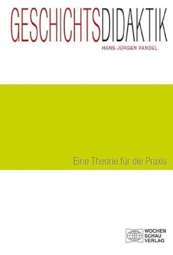 Geschichtsdidaktik: Eine Theorie für die Praxis: Eine Einführung (Forum Historisches Lernen)