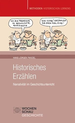 Historisches Erzählen: Narrativität im Geschichtsunterricht (Methoden Historischen Lernens) von Wochenschau Verlag