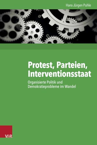 Protest, Parteien, Interventionsstaat: Organisierte Politik und Demokratieprobleme im Wandel (Kritische Studien zur Geschichtswissenschaft. Band 216)