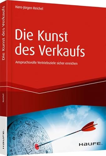 Die Kunst des Verkaufs - Anspruchsvolle Vertriebsziele sicher erreichen (Haufe Fachbuch)