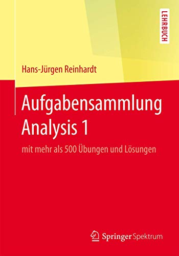 Aufgabensammlung Analysis 1: mit mehr als 500 Übungen und Lösungen