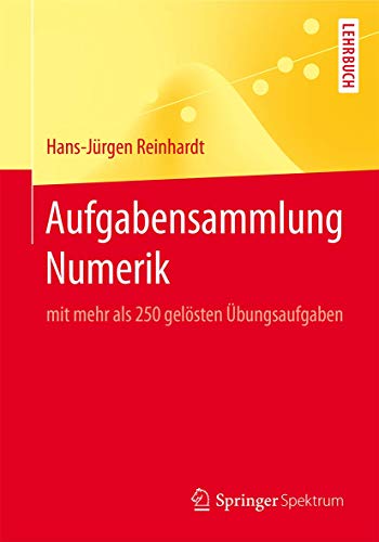 Aufgabensammlung Numerik: mit mehr als 250 gelösten Übungsaufgaben