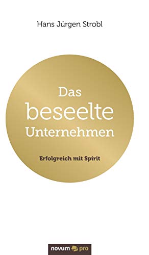 Das beseelte Unternehmen: Erfolgreich mit Spirit Das beseelte Unternehmen: Erfolgreich mit Spirit von Novum Publishing