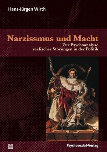 Narzissmus und Macht: Zur Psychoanalyse seelischer Störungen in der Politik (4. Auflage 2011) (Psyche und Gesellschaft)