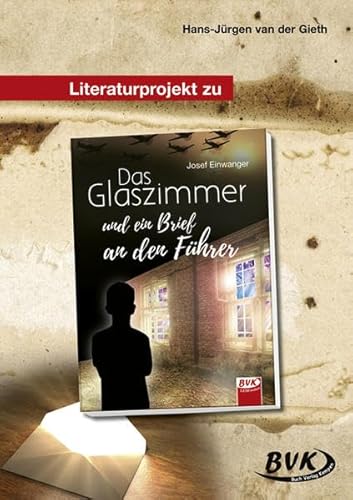 Literaturprojekt zu Das Glaszimmer und ein Brief an den Führer (BVK Literaturprojekte: Lesebegleitmaterial für den Deutschunterricht)