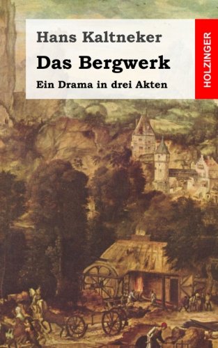 Das Bergwerk: Ein Drama in drei Akten von CreateSpace Independent Publishing Platform