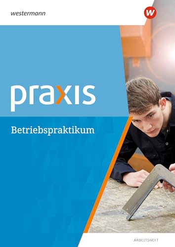 Praxis: Arbeitsheft Betriebspraktikum (Praxis: Thematische Arbeitshefte - Ausgabe 2018)