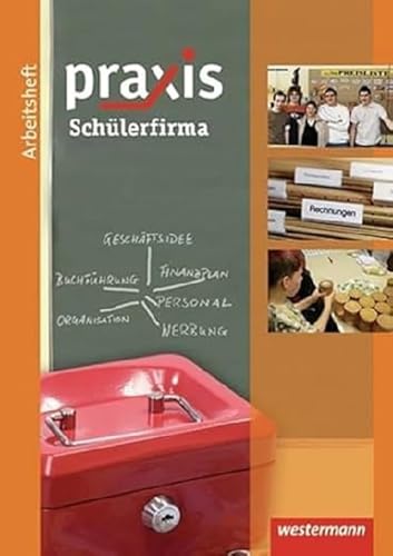 Praxis Wirtschaft: Praxis: Arbeitsheft Schülerfirma (Praxis: Thematische Arbeitshefte) Praxis Wirtschaft: Praxis: Arbeitsheft Schülerfirma (Praxis: Thematische Arbeitshefte)