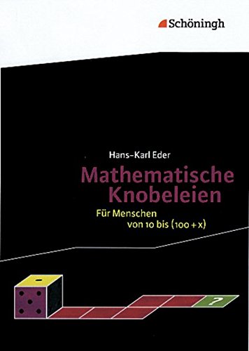 Mathematik Lernhilfen: Mathematische Knobeleien: Für Menschen von 10 bis (100 + x): Für Menschen von 10 bis (100 + x) mit Lösungen von Westermann Bildungsmedien Verlag GmbH