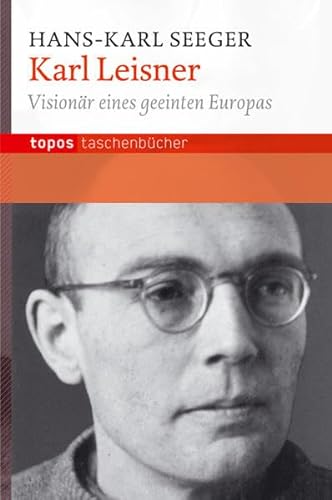 Karl Leisner: Visionär eines geeinten Europas (Topos Taschenbücher) von Topos plus