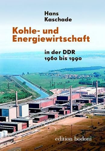 Kohle- und Energiewirtschaft in der DDR 1960 bis 1989 (Beiträge zur Kohle- und Energiewirtschaft der DDR) von Edition Bodoni