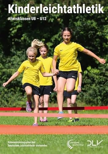 Kinderleichtathletik: Altersklassen U8-U12 – Rahmentrainingsplan des Deutschen Leichtathletik-Verbandes (Mediathek Leichtathletik) von philippka