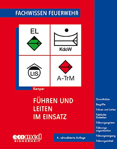 Führen und Leiten im Einsatz: Grundsätze - Begriffe - Führen und Leiten - Taktische Einheiten - Führungssystem - Führungsorganisation - Führungsmittel (Fachwissen Feuerwehr)