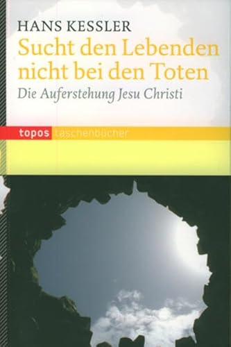 Sucht den Lebenden nicht bei den Toten: Die Auferstehung Jesu Christi (Topos Taschenbücher)