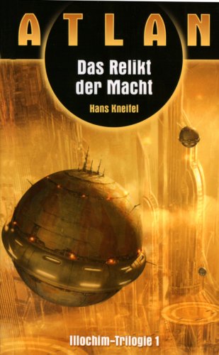 Atlan 07. Illochim-Trilogie 01. Das Relikt der Macht von Ulisses Medien und Spiel Distribution GmbH