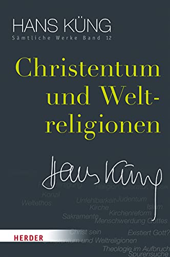 Christentum und Weltreligionen (Hans Küng Sämtliche Werke, Band 12) von Verlag Herder