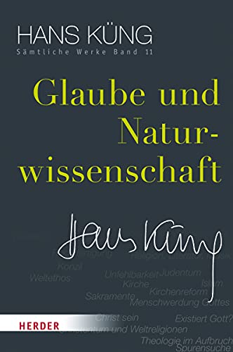 Glaube und Naturwissenschaft (Hans Küng Sämtliche Werke, Band 11) von Verlag Herder