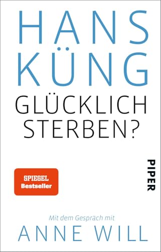 Glücklich sterben?: Mit dem Gespräch mit Anne Will von Piper Verlag GmbH