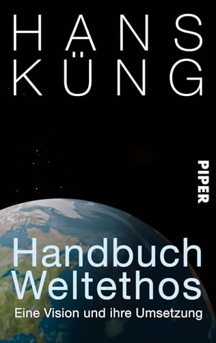 Handbuch Weltethos: Eine Vision und ihre Umsetzung Handbuch Weltethos: Eine Vision und ihre Umsetzung