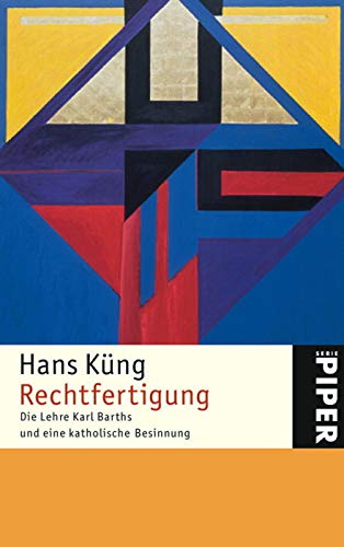 Rechtfertigung: Die Lehre Karl Barths und eine katholische Besinnung Rechtfertigung: Die Lehre Karl Barths und eine katholische Besinnung von PIPER