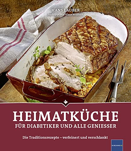 Heimatküche für Diabetiker und alle Geniesser: Die Traditionsrezepte - verfeinert und verschlankt von Kirchheim + Co. GmbH