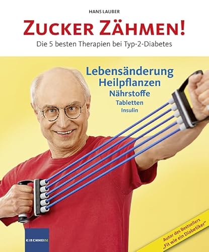 Zucker zähmen!: Die 5 besten Therapien bei Typ-2-Diabetes: Die 5 besten Therapien bei Typ-2-Diabetes. Lebensänderung, Heilpflanzen, Nährstoffe, Tabletten, Insulin