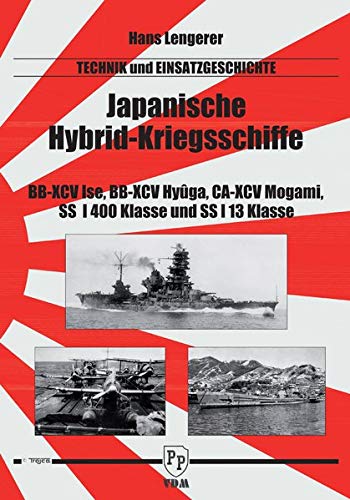 Japanische Hybrid-Kriegsschiffe: BB-XCV Ise, BB-XCV Hyûga, CA-XCV Mogami, SS I 400 Klasse und SS I 13 Klasse (Technik und Einsatzgeschichte) von VDM Heinz Nickel