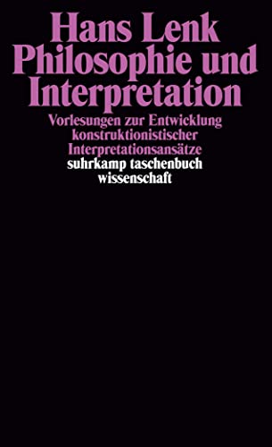 Philosophie und Interpretation: Vorlesungen zur Entwicklung konstruktionistischer Interpretationsansätze. Überarbeitet unter Mitwirkung von Ekaterini Kaleri (suhrkamp taschenbuch wissenschaft)