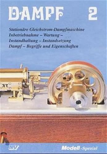 Dampf, Bd.2, Stationäre Gleichstrom-Dampfmaschine: Stationäre Gleichstrom-Dampfmaschine. Inbetriebnahme, Wartung, Instandhaltung, Instandsetzung. Begriffe und Eigenschaften (Dampf-Spezial)