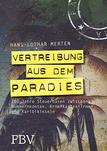 Vertreibung aus dem Paradies: 100 Jahre Steueroasen zwischen Nummernkonten, Briefkastenfirmen und Karibikinseln von Finanzbuch Verlag