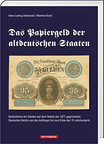 Das Papiergeld der altdeutschen Staaten: Geldscheine der Staaten auf dem Gebiet des 1871 gegründeten Deutschen Reichs von den Anfängen bis zum Ende des 19. Jahrhunderts von Battenberg Verlag