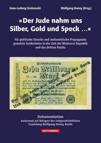 "Der Jude nahm uns Silber, Gold und Speck...": Für politische Zwecke und antisemitische Propaganda genutzte Geldscheine in der Zeit der Weimarer Republik und des Dritten Reichs von Battenberg Verlag