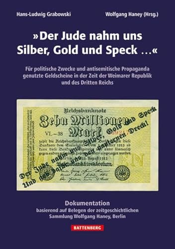 "Der Jude nahm uns Silber, Gold und Speck...": Für politische Zwecke und antisemitische Propaganda genutzte Geldscheine in der Zeit der Weimarer Republik und des Dritten Reichs