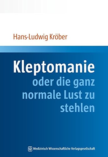 Kleptomanie oder die ganz normale Lust zu stehlen von MWV Medizinisch Wissenschaftliche Verlagsgesellschaft