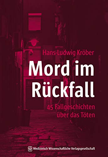 Mord im Rückfall: 45 Fallgeschichten über das Töten