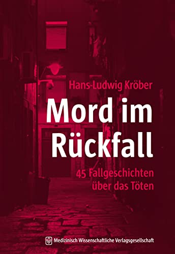 Mord im Rückfall: 45 Fallgeschichten über das Töten