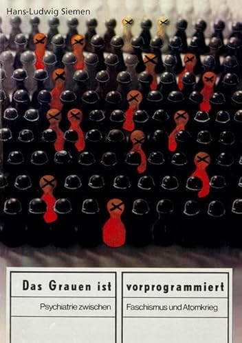 Das Grauen ist vorprogrammiert: Psychiatrie zwischen Faschismus und Atomkrieg Das Grauen ist vorprogrammiert: Psychiatrie zwischen Faschismus und Atomkrieg