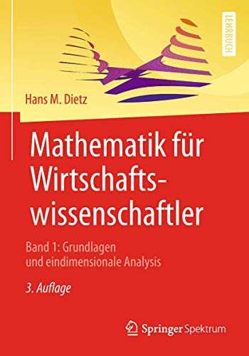 Mathematik für Wirtschaftswissenschaftler: Band 1: Grundlagen und eindimensionale Analysis von Springer Spektrum