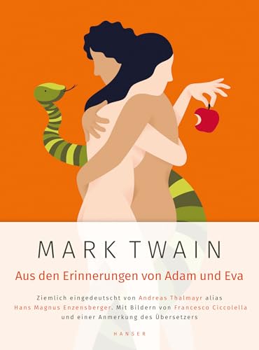 Mark Twain: Aus den Erinnerungen von Adam und Eva: Ziemlich eingedeutscht von Andreas Thalmayr alias Hans Magnus Enzensberger. Mit Bildern von Francesco Ciccolella und einer Anmerkung des Übersetzers Mark Twain: Aus den Erinnerungen von Adam und Eva: Ziemlich eingedeutscht von Andreas Thalmayr alias Hans Magnus Enzensberger. Mit Bildern von Francesco Ciccolella und einer Anmerkung des Übersetzers von HANSER FACHBUCHVERLAG