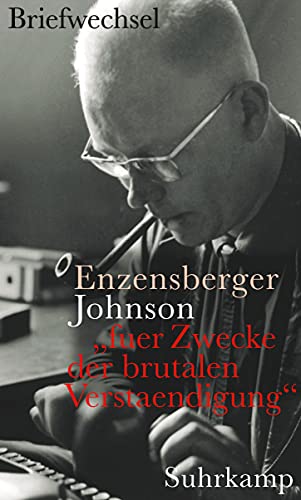 »fuer Zwecke der brutalen Verstaendigung«: Hans Magnus Enzensberger – Uwe Johnson. Der Briefwechsel von Suhrkamp Verlag AG