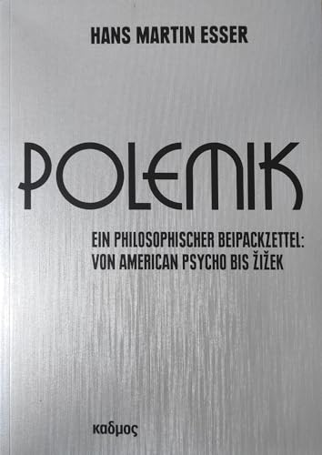 Polemik. Ein philosophischer Beipackzettel: Von American Psycho bis Žižek: Ein philosophischer Beipackzettel: Von American Psycho bis Zizek