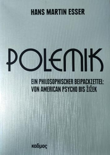 Polemik. Ein philosophischer Beipackzettel: Von American Psycho bis Žižek: Ein philosophischer Beipackzettel: Von American Psycho bis Zizek Polemik. Ein philosophischer Beipackzettel: Von American Psycho bis Žižek: Ein philosophischer Beipackzettel: Von American Psycho bis Zizek