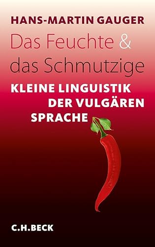 Das Feuchte und das Schmutzige: Kleine Linguistik der vulgären Sprache (Beck'sche Reihe) von Beck C. H.