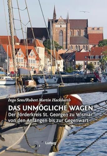 Das Unmögliche wagen Der Förderkreis St. Georgen zu Wismar von den Anfängen bis zur Gegenwart. von Verlag Ludwig