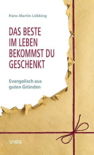 Das Beste im Leben bekommst Du geschenkt: Evangelisch aus guten Gründen von Luther-Verlag, Bielefeld