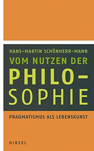Vom Nutzen der Philosophie: Pragmatismus als Lebenskunst von S. Hirzel Verlag