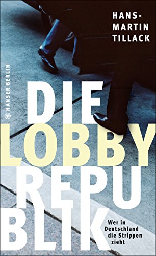 Die Lobby-Republik: Wer in Deutschland die Strippen zieht von Hanser Berlin