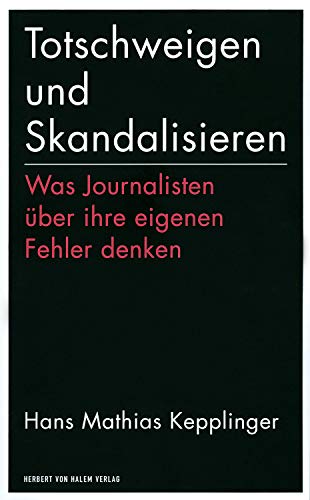Totschweigen und Skandalisieren: Was Journalisten über ihre eigenen Fehler denken (edition medienpraxis) von Herbert von Halem Verlag