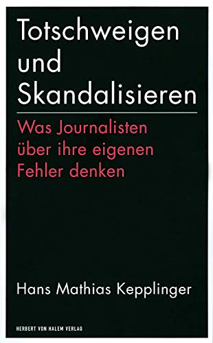 Totschweigen und Skandalisieren: Was Journalisten über ihre eigenen Fehler denken (edition medienpraxis)